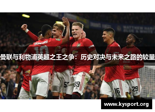 曼联与利物浦英超之王之争：历史对决与未来之路的较量