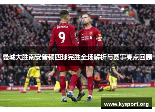曼城大胜南安普顿四球完胜全场解析与赛事亮点回顾