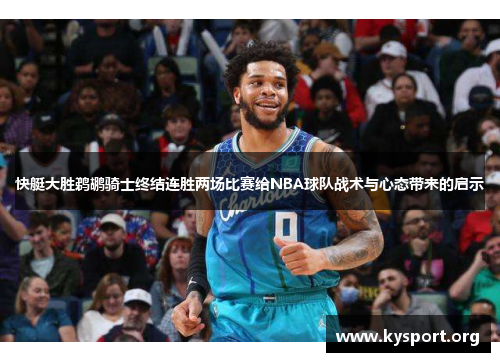 快艇大胜鹈鹕骑士终结连胜两场比赛给NBA球队战术与心态带来的启示