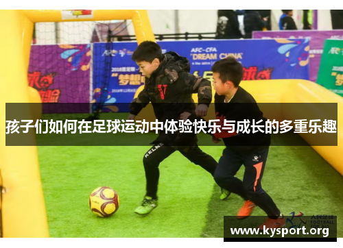 孩子们如何在足球运动中体验快乐与成长的多重乐趣