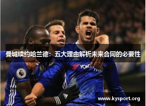 曼城续约哈兰德：五大理由解析未来合同的必要性