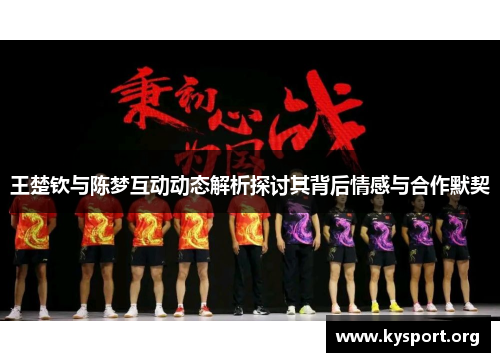 王楚钦与陈梦互动动态解析探讨其背后情感与合作默契