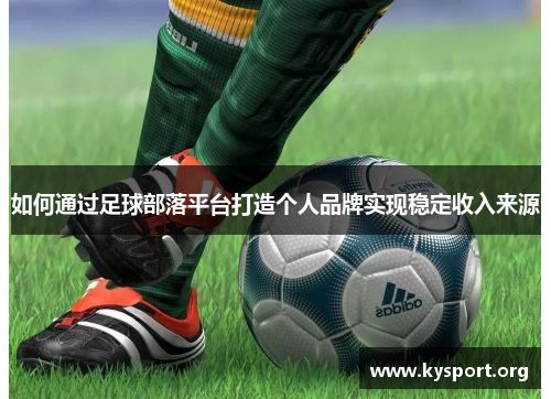 如何通过足球部落平台打造个人品牌实现稳定收入来源