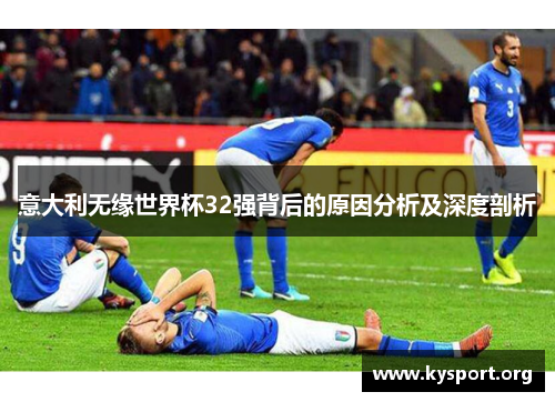 意大利无缘世界杯32强背后的原因分析及深度剖析