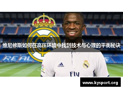 维尼修斯如何在高压环境中找到技术与心理的平衡秘诀