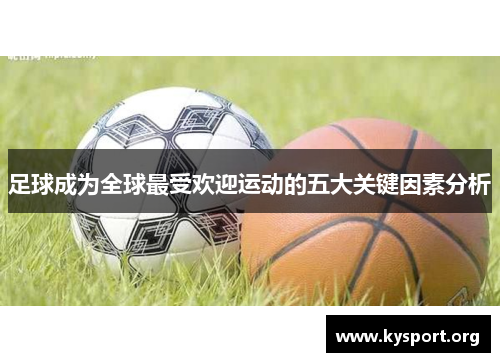 足球成为全球最受欢迎运动的五大关键因素分析 足球成为全球最受欢迎运动的五大关键因素分析