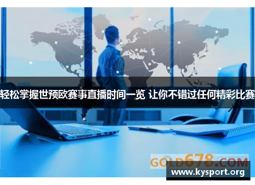 轻松掌握世预欧赛事直播时间一览 让你不错过任何精彩比赛 轻松掌握世预欧赛事直播时间一览 让你不错过任何精彩比赛