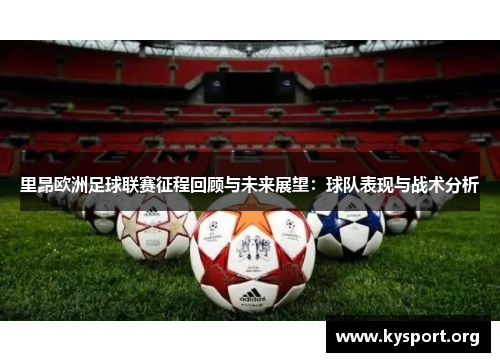 里昂欧洲足球联赛征程回顾与未来展望:球队表现与战术分析 里昂欧洲足球联赛征程回顾与未来展望:球队表现与战术分析