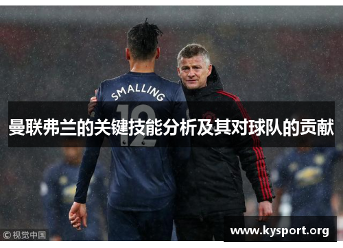 曼联弗兰的关键技能分析及其对球队的贡献 曼联弗兰的关键技能分析及其对球队的贡献