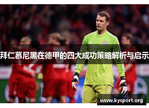 拜仁慕尼黑在德甲的四大成功策略解析与启示