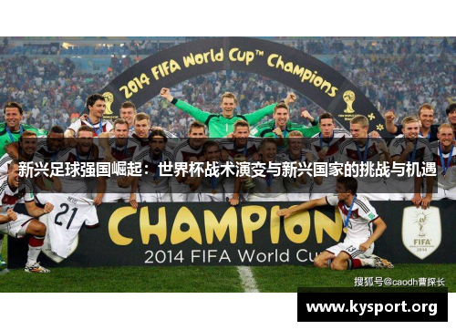 新兴足球强国崛起：世界杯战术演变与新兴国家的挑战与机遇