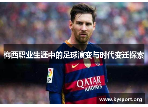 梅西职业生涯中的足球演变与时代变迁探索